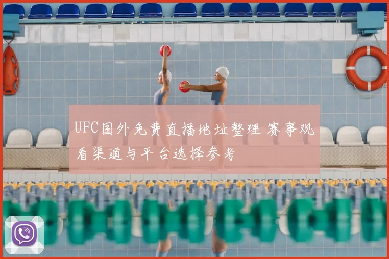 UFC国外免费直播地址整理 赛事观看渠道与平台选择参考