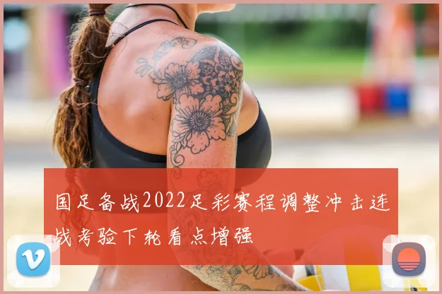 国足备战2022足彩赛程调整冲击连战考验下轮看点增强