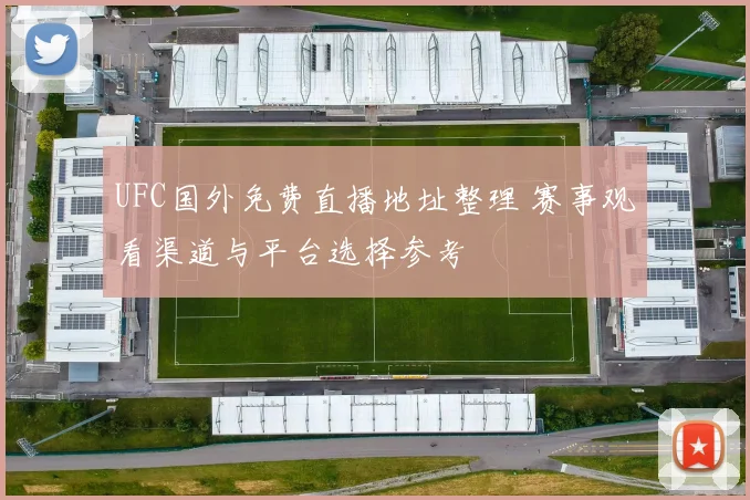 UFC国外免费直播地址整理 赛事观看渠道与平台选择参考